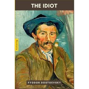 The Idiot by Fyodor Dostoevsky -- Fyodor Dostoevsky
